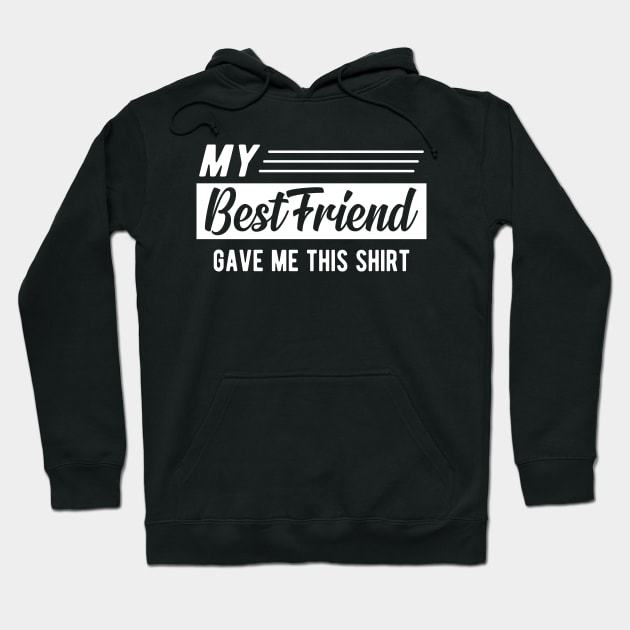 Best friend - My best friend gave me this shirt Hoodie by KC Happy Shop